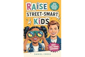 Raise Street-Smart Kids: 222 Real-Life Situations & Practical Lessons to Help Your Child Avoid Mistakes, Think Clearly, and N