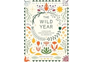 The Wild Year: A Field Guide for Exploring Nature All Around Us