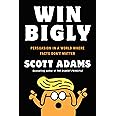 Win Bigly: Persuasion in a World Where Facts Don't Matter