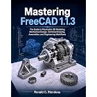Mastering FreeCAD 1.1.3: The Guide to Parametric 3D Modeling, Mechanical Design, Technical Drawing, Assemblies, and Engineering Workflows (The Embedded Intelligence Series Book 8)