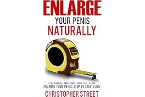 Enlarge Your Penis Naturally: Penis Clamping, Penis Pumps, Penis Pills, Jelqing, Enlarge Your Penis, Step by Step Guide (Peni