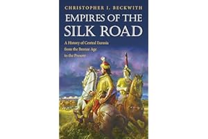Empires of the Silk Road: A History of Central Eurasia from the Bronze Age to the Present