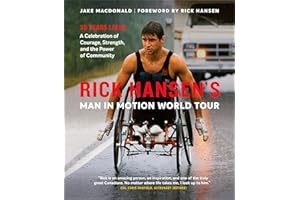 Rick Hansen's Man In Motion World Tour: 30 Years Later―A Celebration of Courage, Strength, and the Power of Community