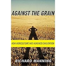 Against the Grain: How Agriculture Has Hijacked Civilization: Manning, Richard: 9780865477131: Amazon.com: Books