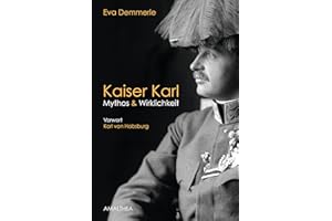 Kaiser Karl: Mythos & Wirklichkeit. Vorwort Karl von Habsburg (German Edition)