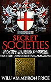 Secret Societies: Exploring The Hidden Conspiracy Theories Surrounding The Worlds Most Mysterious Secret Organizations (Conspiracies Book 1)