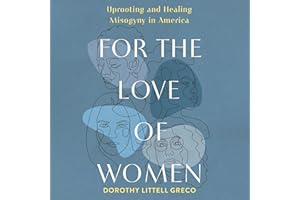 For the Love of Women: Uprooting and Healing Misogyny in America