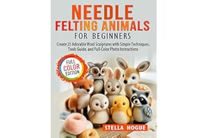 Needle Felting Animals for Beginners: Create 25 Adorable Wool Sculptures with Simple Techniques, Tools Guide, and Full-Color 