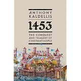 1453: The Conquest and Tragedy of Constantinople