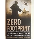 Zero Footprint: The True Story of a Private Military Contractor's Covert Assignments in Syria, Libya, And the World's Most Da