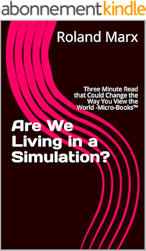 Download Are We Living in a Simulation?: Three Minute Read that Could Change the Way You View the World -Micro-Books™ (English Edition) PDF