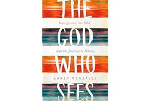 The God Who Sees: Immigrants, the Bible, and the Journey to Belong