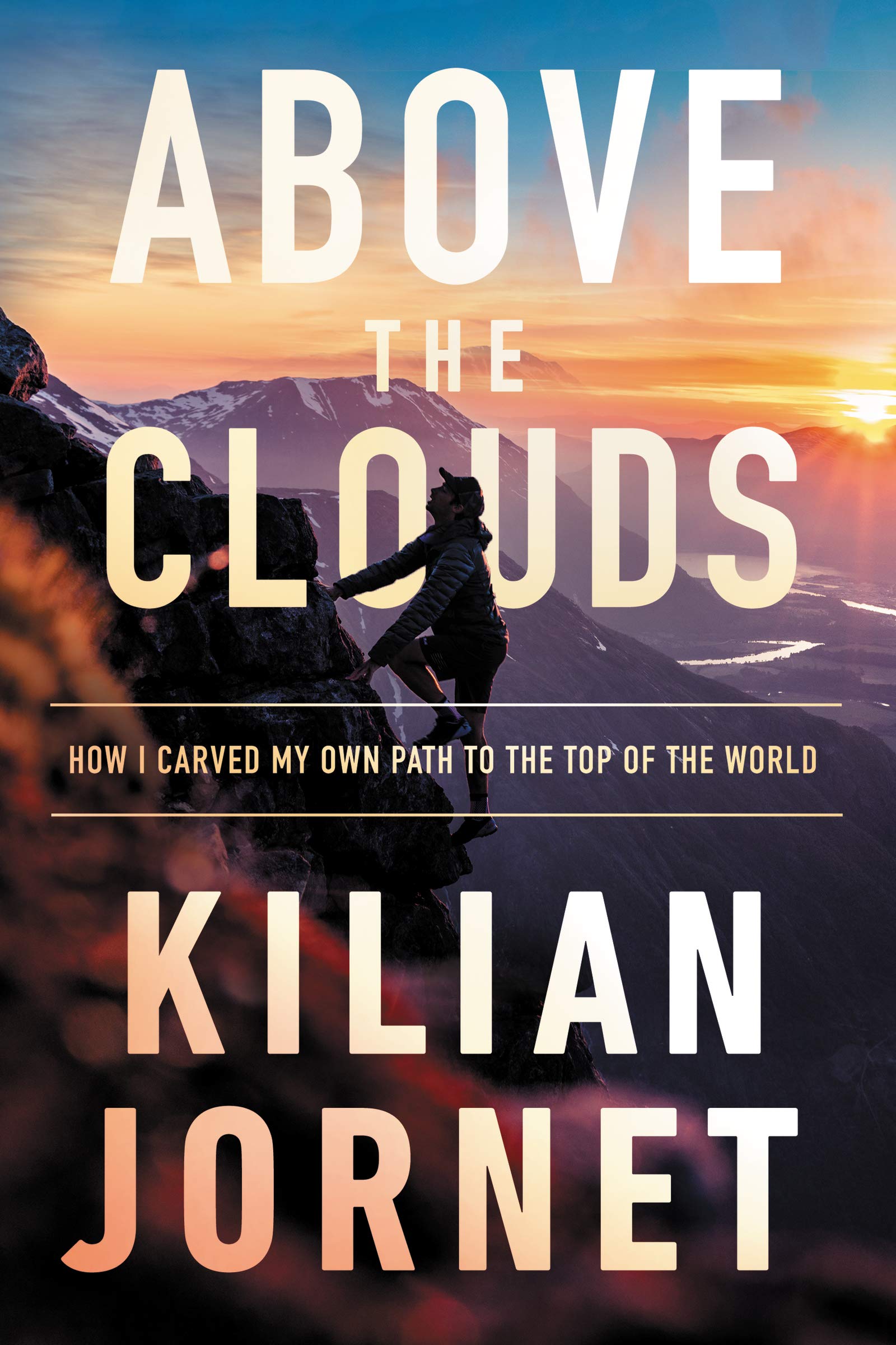 Above The Clouds How I Carved My Own Path To The Top Of The World Jornet Kilian Whittle Charlotte Amazon Com Books