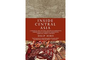 Inside Central Asia: A Political and Cultural History of Uzbekistan, Turkmenistan, Kazakhstan, Kyrgyzstan, Tajikistan, Turkey, and Iran