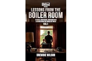 Lessons From The Boiler Room: Stories, Strategies, and Hard Won Lessons from the World of Sales