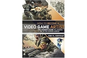 How to Become a Video Game Artist: The Insider's Guide to Landing a Job in the Gaming World