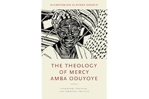 The Theology of Mercy Amba Oduyoye: Ecumenism, Feminism, and Communal Practice (Notre Dame Studies in African Theology)