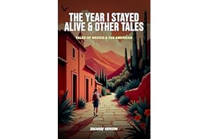 The Year I Stayed Alive & Other Tales: Tales of Mexico and The Americas