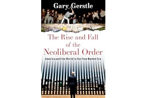 The Rise and Fall of the Neoliberal Order: America and the World in the Free Market Era