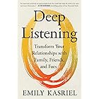 Deep Listening: Transform Your Relationships with Family, Friends, and Foes—Transformational Communication, Listening, and Empathy Through an 8-Step Method