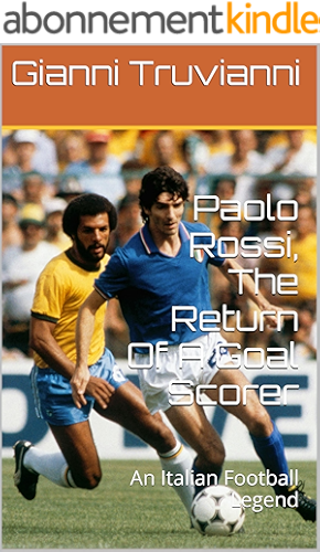Download Paolo Rossi, The Return Of A Goal Scorer: An Italian Football Legend (Gianni Truvianni's Great Moments In Football Book 7) (English Edition) PDF