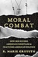 Moral Combat: How Sex Divided American Christians and Fractured American Politics