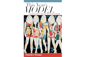 This Year's Model: Fashion, Media, and the Making of Glamour