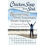 Chicken Soup for the Soul: Recovering from Traumatic Brain Injuries: 101 Stories of Hope, Healing, and Hard Work