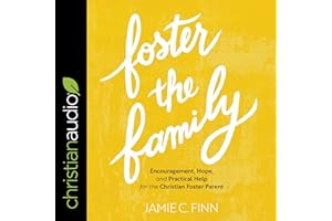 Foster the Family: Encouragement, Hope, and Practical Help for the Christian Foster Parent