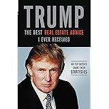 Trump: The Best Real Estate Advice I Ever Received: 100 Top Experts Share Their Strategies