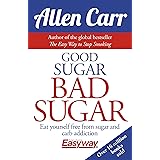 Good Sugar Bad Sugar: Eat yourself free from sugar and carb addiction (Allen Carr's Easyway, 6)