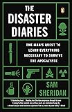The Disaster Diaries: One Man's Quest to Learn Everything Necessary to Survive the Apocalypse