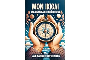 Mon Ikigai, ma boussole intérieure: Trouvez la direction qui vous enthousiasme avec ce programme en 10 étapes (French Edition