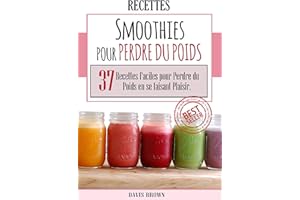 SMOOTHIES POUR PERDRE DU POIDS : 37 RECETTES FACILES POUR PERDRE DU POIDS EN SE FAISANT PLAISIR (French Edition)