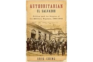 Authoritarian El Salvador: Politics and the Origins of the Military Regimes, 1880-1940 (Kellogg Institute Series on Democracy and Development)