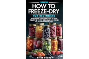How to Freeze-Dry for Beginners: An Essential Cookbook Guide to Food Preserving, Drying Techniques and Recipes for Beginners 