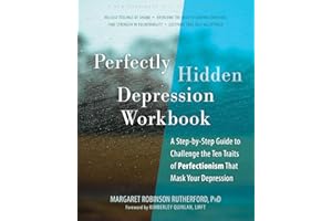 Perfectly Hidden Depression Workbook: A Step-by-Step Guide to Challenge the Ten Traits of Perfectionism That Mask Your Depres