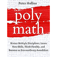 Polymath: Master Multiple Disciplines, Learn New Skills, Think Flexibly, and Become an Extraordinary Autodidact… book cover Polymath: Master Multiple Disciplines, Learn New Skills, Think Flexibly, and Become an Extraordinary Autodidact… book cover