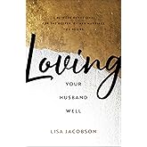 Loving Your Husband Well: A 52-Week Devotional for the Deeper, Richer Marriage You Desire