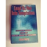 Lead Us Not Into Temptation: Catholic Priests and the Sexual Abuse of Children