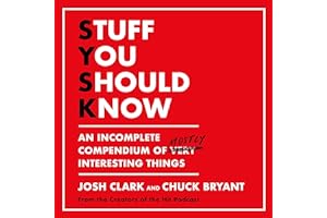 Stuff You Should Know: An Incomplete Compendium of Mostly Interesting Things