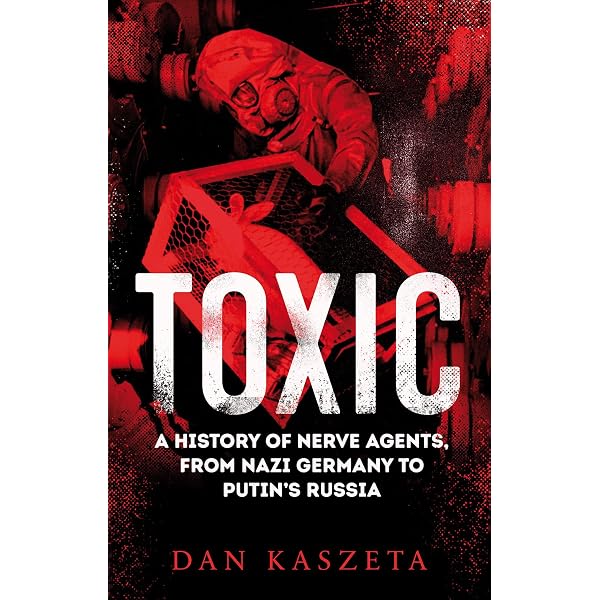 Toxic: A History of Nerve Agents, from Nazi Germany to Putin's