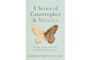 A Series of Catastrophes and Miracles: A True Story of Love, Science, and Cancer