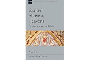 Exalted Above the Heavens: The Risen and Ascended Christ (New Studies in Biblical Theology Book 47)