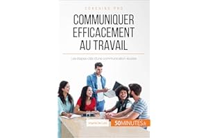 Communiquer efficacement au travail: Les étapes-clés d'une communication réussie (Coaching pro t. 36) (French Edition)