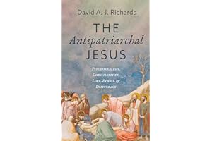 The Antipatriarchal Jesus: Psychoanalysis, Christianities, Love, Ethics, and Democracy