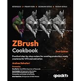 ZBrush Cookbook: Practical step-by-step recipes for creating production-ready creatures for VFX and animation