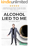 Alcohol Lied to Me: How to Stop Drinking and Get the Real You Back