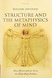 Structure and the Metaphysics of Mind: How Hylomorphism Solves the Mind-Body Problem
