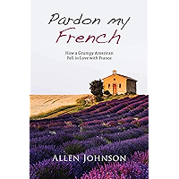 Pardon My French: How a Grumpy American Fell in Love with France book cover
